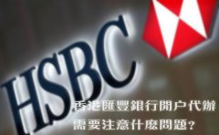 香港匯豐銀行開戶代辦需要注意什么問題？
